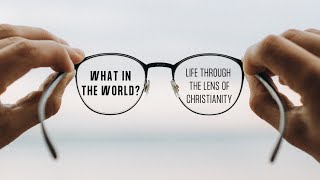 What in the World Looking at Life through the Lens of Christianity  Part 4  Part 2 Full Sermon [upl. by Roach]