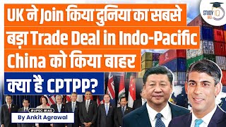 UK Joins IndoPacific Trade Bloc CPTPP Pact and its Impact on China  UPSC [upl. by Karli]