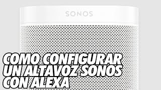 Como Configurar un Altavoz Sonos y Vincularlo con Alexa [upl. by Inirt]