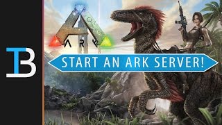 How To Start An ARK Survival Evolved Server Make Your Very Own Ark Server [upl. by Aeht]