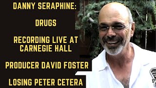 Danny Seraphine Drugs Recording Live at Carnegie Hall Producer David Foster amp Losing Peter Cetera [upl. by Ahsennod815]