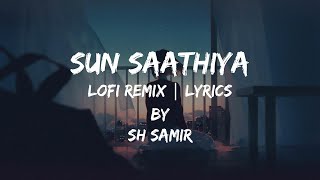 Sun Saathiya Lofi Remix  Lyrics  SH Samir [upl. by Ashatan]