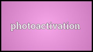 Photoactivation Meaning [upl. by Shipman]