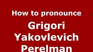 How to pronounce Grigori Yakovlevich Perelman RussianRussia  PronounceNamescom [upl. by Nevets]