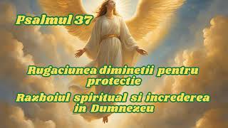 PSALMUL 37RUGACIUNEA DIMINETII PENTRU PROTECTIERAZBOIUL SPIRITUAL SI INCREDEREA IN DUMNEZEU [upl. by Erie]