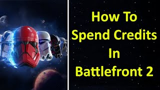 How To Spend Credits In Battlefront 2 [upl. by Ardied]