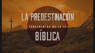 La Predestinación Bíblica Predicación Bautista Fundamental [upl. by Hodgson]