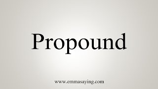 How To Say Propound [upl. by Anitsuga]