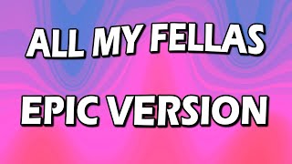 ALL MY FELLAS  EPIC VERSION [upl. by Amilb]