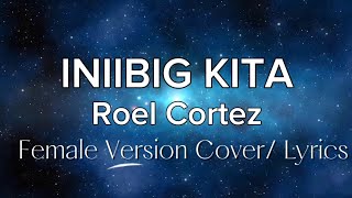 Iniibig Kita  Roel Cortez Female Version Cover Lyrics [upl. by Koeppel787]