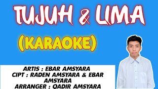 KARAOKE TUJUH amp LIMA  EBAR AMSYARA [upl. by Nagap169]