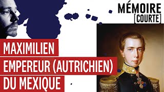 Mémoire courte  Maximilien empereur autrichien du Mexique [upl. by Annaitat]