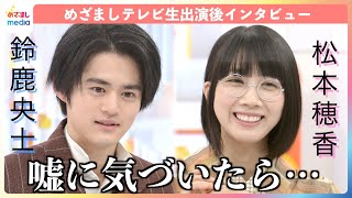 月9ドラマ『嘘解きレトリック』W主演の鈴鹿央士＆松本穂香に『めざましテレビ』生放送直後にインタビュー！もし人の嘘が聞き分けられるようになったら？ハッタリで切り抜けた場面は？？ [upl. by Klement]