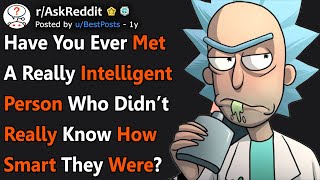 Have You Ever Met A Very Intelligent Person Who Had No Clue As To How Smart They Were rAskReddit [upl. by Ahset]