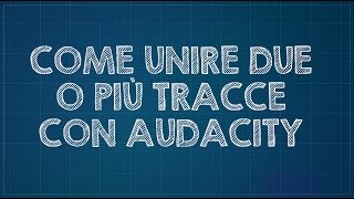 Come unire due o più tracce su Audacity [upl. by Mayes]