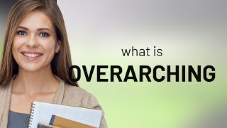 Understanding quotOverarchingquot A Comprehensive Guide [upl. by Becki]