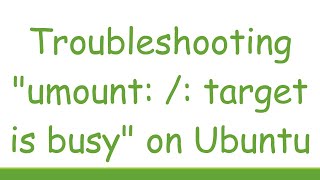 Troubleshooting quotumount  target is busyquot on Ubuntu [upl. by Cut594]