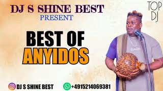 BEST OF ANYIDOS 2022 BY DJ S SHINE BEST [upl. by Knute]