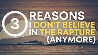 Three Reasons I Dont Believe in the Rapture Anymore [upl. by Ettenrahs701]