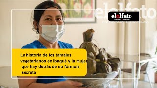 La historia de los tamales vegetarianos en Ibagué y la mujer que hay detrás de su fórmula secreta [upl. by Mcclimans]