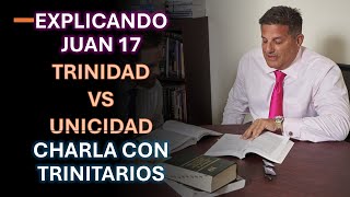 EXPLICANDO JUAN 17 TRINIDAD VS UNICIDAD  CHARLA CON TRINITARIOS [upl. by Bloomer]