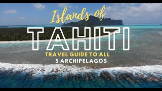 ISLANDS OF TAHITI  Travel Guide To All 5 Archipelagos Of French Polynesia [upl. by Yoo]