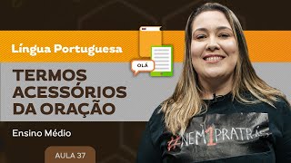 Termos acessórios da oração  Língua Portuguesa  Ensino Médio [upl. by Chatterjee]