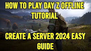 How to Play Day Z Offline amp In Single Player TUTORIAL  Create A Server 2024 EASY GUIDE [upl. by Renba]