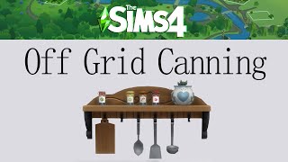 Off the Grid Canning Guide Sims 4 [upl. by Ennaehr]