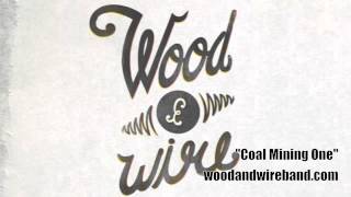 Wood amp Wire  quotCoal Mining Onequot [upl. by Thibault110]