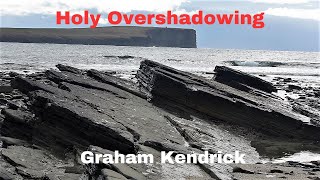 HOLY OVERSHADOWING by GRAHAM KENDRICK with lyrics [upl. by Adnana]