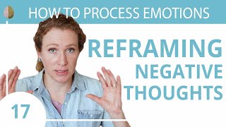 Reframe Your Negative Thoughts Change How You See the World 1730 How to Process Emotions [upl. by Niltiac160]