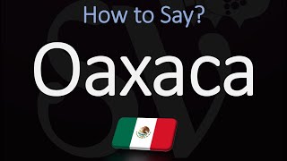 How to Pronounce Oaxaca Mexico CORRECTLY [upl. by Linden]