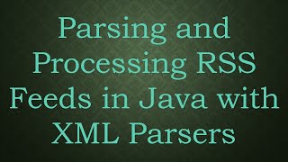 Parsing and Processing RSS Feeds in Java with XML Parsers [upl. by Olsen]