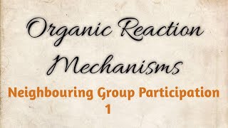 Organic Reaction Mechanisms Neighbouring Group Participation [upl. by Asen]