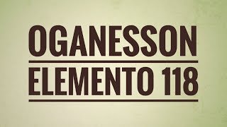 Oganesson Og  Elemento 118 [upl. by Ilrebmyk]