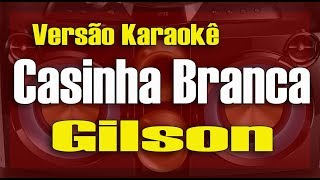 Casinha Branca  Gilson Fran Lima Karaokê [upl. by Bertram693]