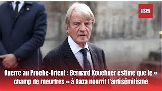 Guerre au Proche Orient Bernard Kouchner estime que le « champ de meurtres » à Gaza nourrit l’antisé [upl. by Goto]