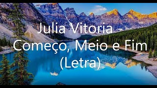 Começo Meio e Fim Letra Julia Vitoria [upl. by Mathre24]