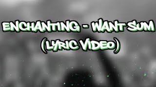 Enchanting  Want Sum Lyric Video [upl. by Ailaht]