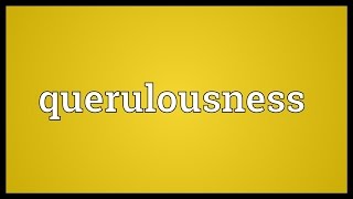 Querulousness Meaning [upl. by Digdirb]