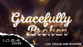 GRACEFULLY BROKEN  IDO4 Cover Live Praise and Worship with Lyrics [upl. by Aicemak]