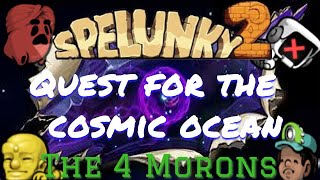 Spelunky 2 Quest for the Cosmic Ocean  The 4 Morons [upl. by Mumford55]