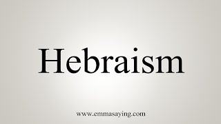 How To Say Hebraism [upl. by Vidovic]