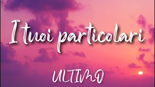 •Ultimo• I Tuoi Particolari lyrics [upl. by Nonnarb984]