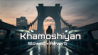 Khamoshiyan  Singh by Arijit Singh Slowed Reverb Sad Songs Best Indian singer Arijit Singh Music [upl. by Ludwigg420]