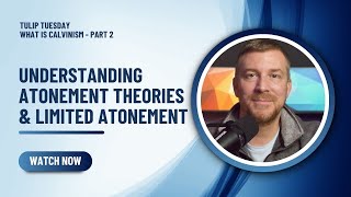 Understanding Atonement Theories and Limited Atonement  What is Calvinism Series 2 [upl. by Ainiger]