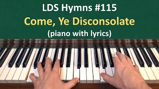 115 Come Ye Disconsolate LDS Hymns  piano with lyrics [upl. by Sy101]