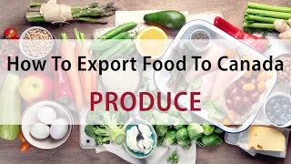 Produce  How To Export Food To Canada [upl. by Henig]