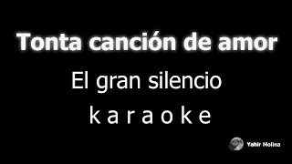 TONTA CANCIÓN DE AMOR  EL GRAN SILENCIO KARAOKE [upl. by Ardnasela]